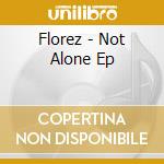 Florez - Not Alone Ep cd musicale di Florez
