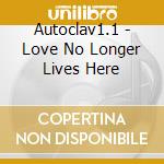 Autoclav1.1 - Love No Longer Lives Here cd