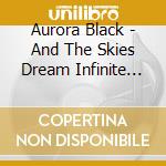 Aurora Black - And The Skies Dream Infinite Sorrow cd musicale di Aurora Black