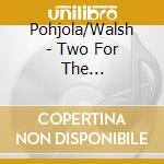 Pohjola/Walsh - Two For The Road-Broadway Classics & American Jazz cd