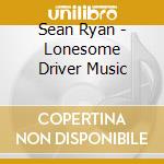 Sean Ryan - Lonesome Driver Music cd musicale di Sean Ryan