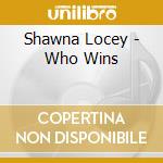Shawna Locey - Who Wins cd musicale di Shawna Locey