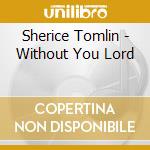 Sherice Tomlin - Without You Lord cd