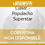 Luiser - Populacho Superstar cd musicale di Luiser