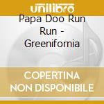 Papa Doo Run Run - Greenifornia cd
