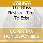 The Glass Plastiks - Time To Exist cd