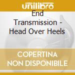 End Transmission - Head Over Heels cd