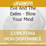 Eve And The Exiles - Blow Your Mind cd