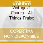 Vintage21 Church - All Things Praise cd