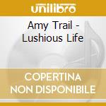 Amy Trail - Lushious Life cd