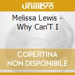 Melissa Lewis - Why Can'T I cd musicale di Melissa Lewis