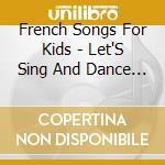 French Songs For Kids - Let'S Sing And Dance In French! cd