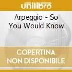 Arpeggio - So You Would Know cd musicale di Arpeggio