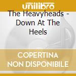The Heavyheads - Down At The Heels cd musicale di The Heavyheads
