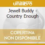 Jewell Buddy - Country Enough cd musicale di Jewell Buddy