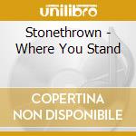 Stonethrown - Where You Stand cd musicale di Stonethrown