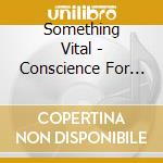 Something Vital - Conscience For Sale cd