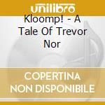 Kloomp! - A Tale Of Trevor Nor cd musicale di Kloomp!