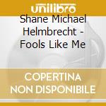 Shane Michael Helmbrecht - Fools Like Me cd