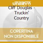 Cliff Douglas - Truckin' Country cd