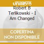 Robert B Terlikowski - I Am Changed cd