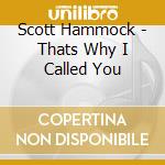 Scott Hammock - Thats Why I Called You cd