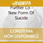 Further Lo - New Form Of Suicide cd