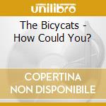 The Bicycats - How Could You? cd musicale di The Bicycats