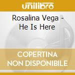 Rosalina Vega - He Is Here cd musicale di Rosalina Vega