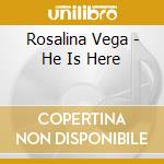 Rosalina Vega - He Is Here cd