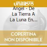 Angel - De La Tierra A La Luna En Camara Lenta cd