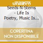 Seeds-N-Stems - Life Is Poetry, Music Is Love cd musicale di Seeds
