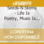 Seeds-N-Stems - Life Is Poetry, Music Is Love cd