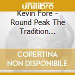 Kevin Fore - Round Peak The Tradition Continues cd