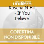 Rosena M Hill - If You Believe cd musicale di Rosena M Hill