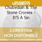 Chubediah & The Stone Cronies - It'S A Sin cd