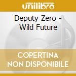 Deputy Zero - Wild Future cd