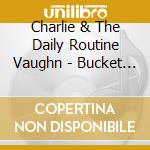 Charlie & The Daily Routine Vaughn - Bucket Of Joy cd