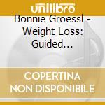 Bonnie Groessl - Weight Loss: Guided Meditation For Self-Hypnosis cd