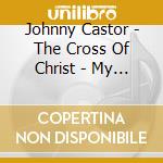 Johnny Castor - The Cross Of Christ - My Only Hope cd