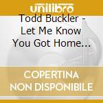 Todd Buckler - Let Me Know You Got Home Ok cd