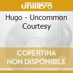 Hugo - Uncommon Courtesy cd