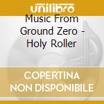 Music From Ground Zero - Holy Roller