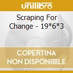 Scraping For Change - 19*6*3 cd