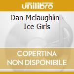 Dan Mclaughlin - Ice Girls cd