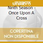 Ninth Season - Once Upon A Cross cd