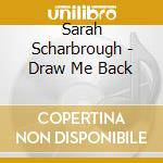 Sarah Scharbrough - Draw Me Back