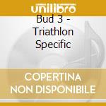 Bud 3 - Triathlon Specific cd