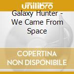 Galaxy Hunter - We Came From Space cd