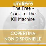 The Free - Cogs In The Kill Machine cd